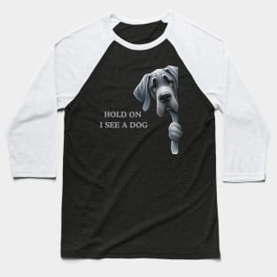 Hold On I See a Dog Great Dane Dog Baseball T-Shirt